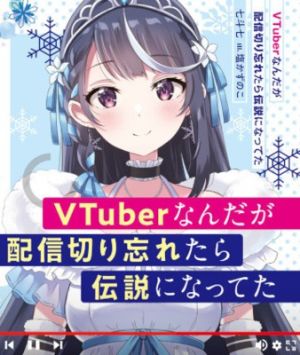 VTuber Nanda ga Haishin Kiri Wasuretara Densetsu ni Natteta